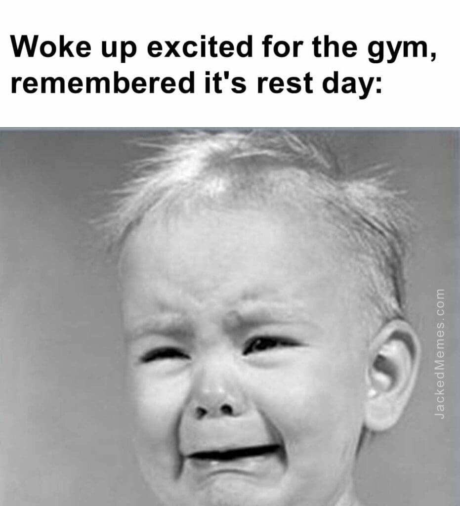 Woke up excited for the gym, remembered it's rest day