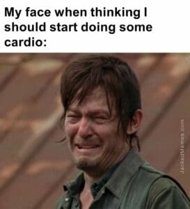 My face when thinking i should start doing some cardio