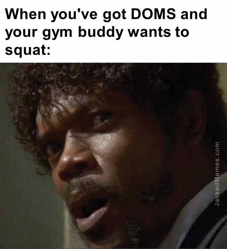 When you've got doms and your gym buddy wants to squat