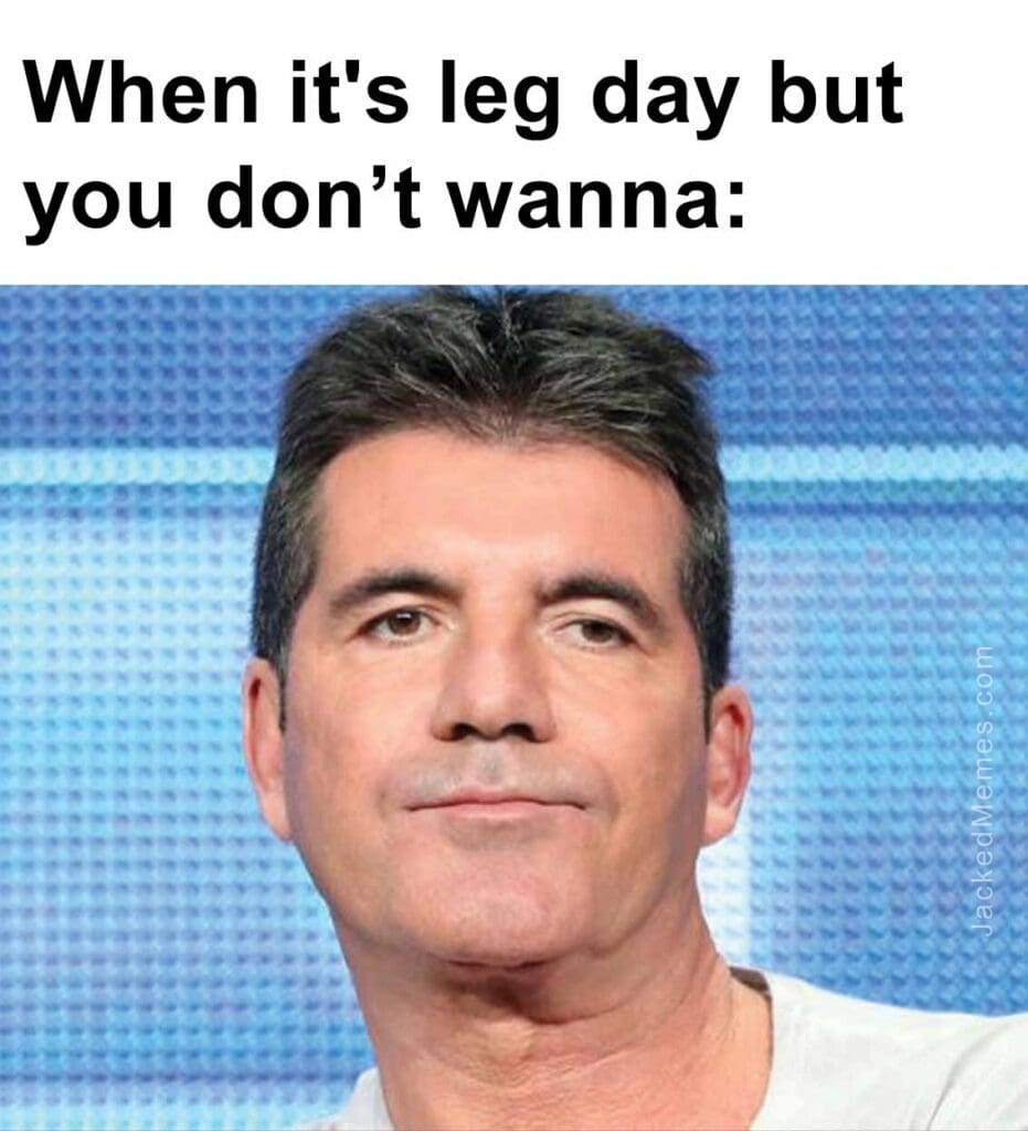 When it's leg day but you dont wanna