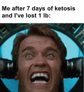 Me after 7 days of ketosis and i've lost 1 lb