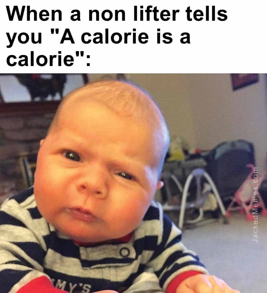 When a non lifter tells you a calorie is a calorie