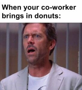 When your coworker brings in donuts