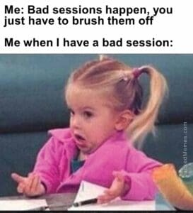 Me bad sessions happen