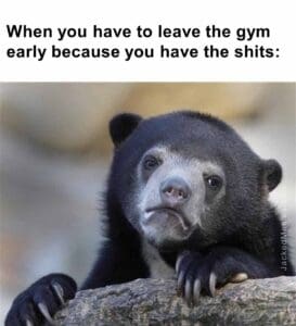 When you have to leave the gym early because you have the shits