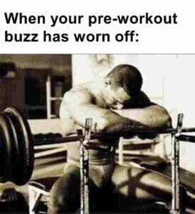 When your preworkout buzz has worn off