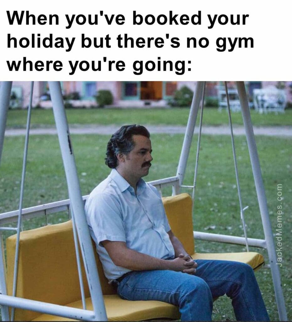 When you've booked your holiday but there's no gym where you're going