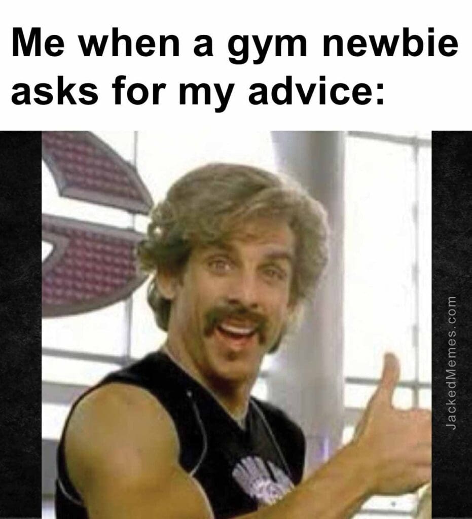 Me when a gym newbie asks for my advice