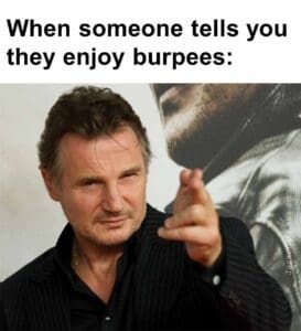 When someone tells you they enjoy burpees