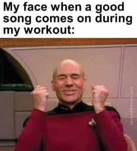 My face when a good song comes on during my workout