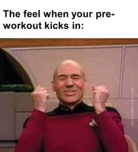 The feel when your preworkout kicks in