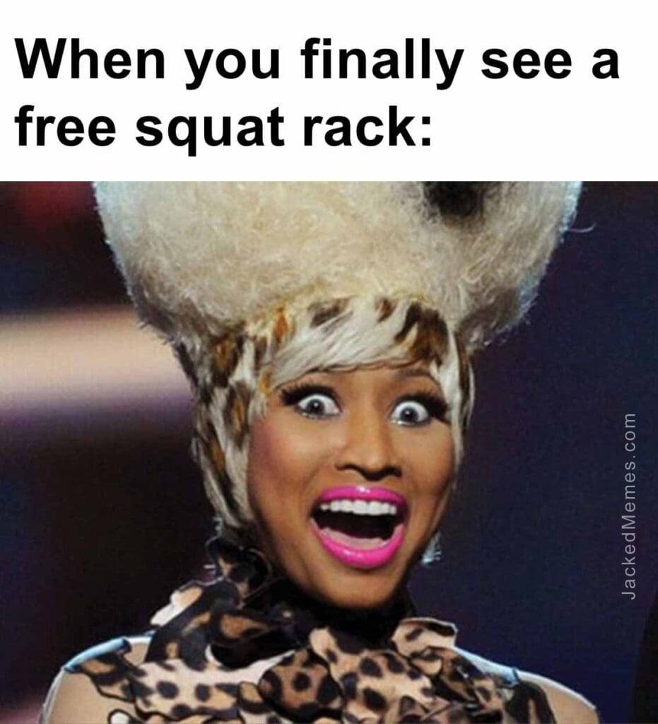 When you finally see a free squat rack