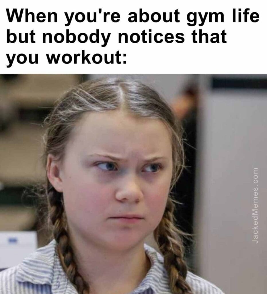 When you're about gym life but nobody notices that you workout