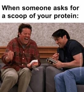 When someone asks for a scoop of your protein