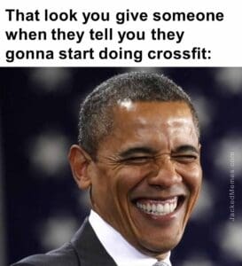 That look you give someone when they tell you they gonna start doing crossfit