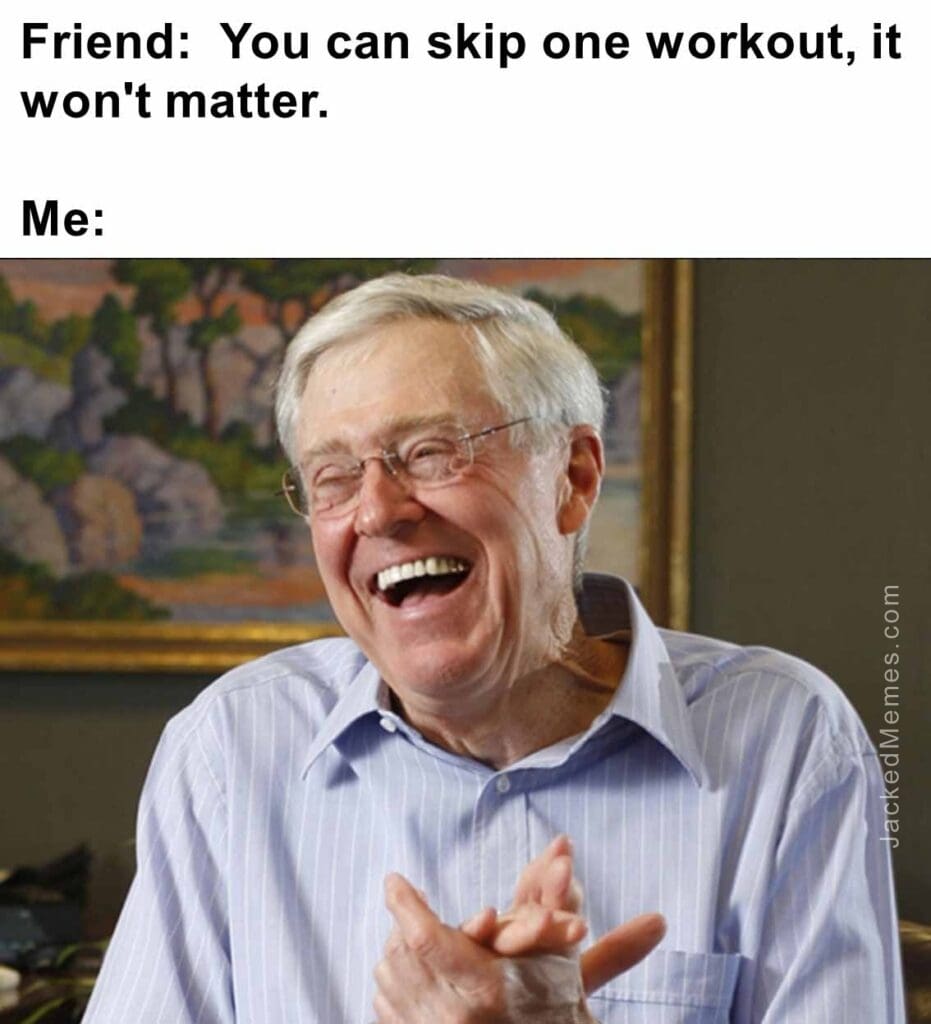 Friend  you can skip one workout, it won't matter.  me