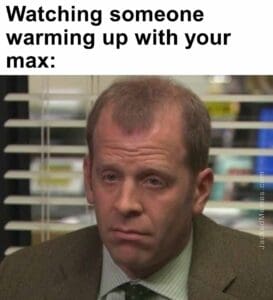 Watching someone warming up with your max