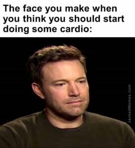 The face you make when you think you should start doing some cardio