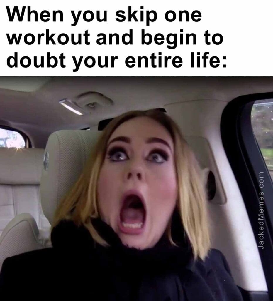 When you skip one workout and begin to doubt your entire life