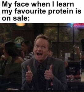 My face when i learn my favourite protein is on sale