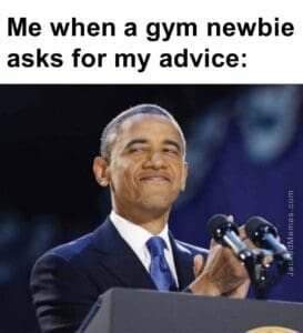 Me when a gym newbie asks for my advice