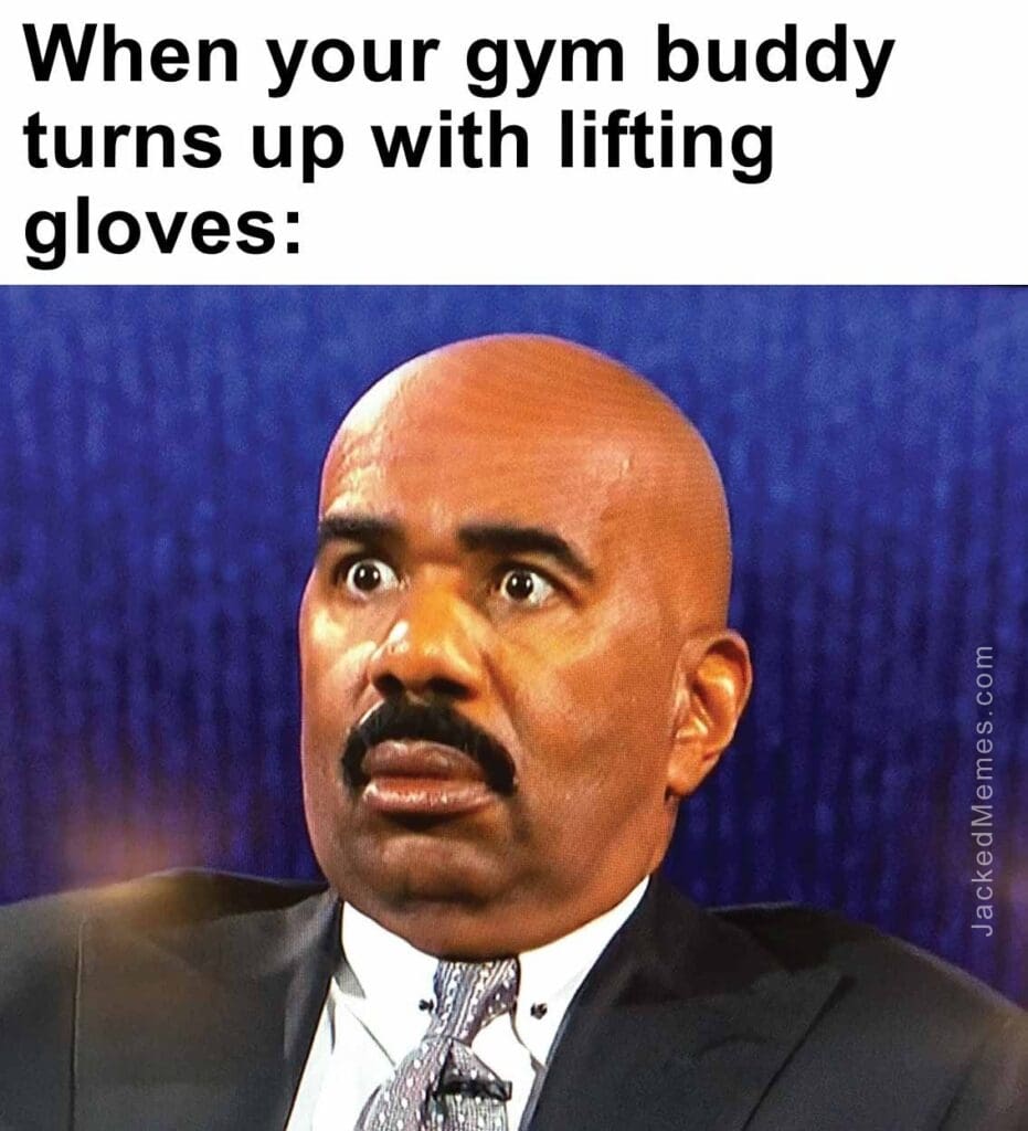 When your gym buddy turns up with lifting gloves