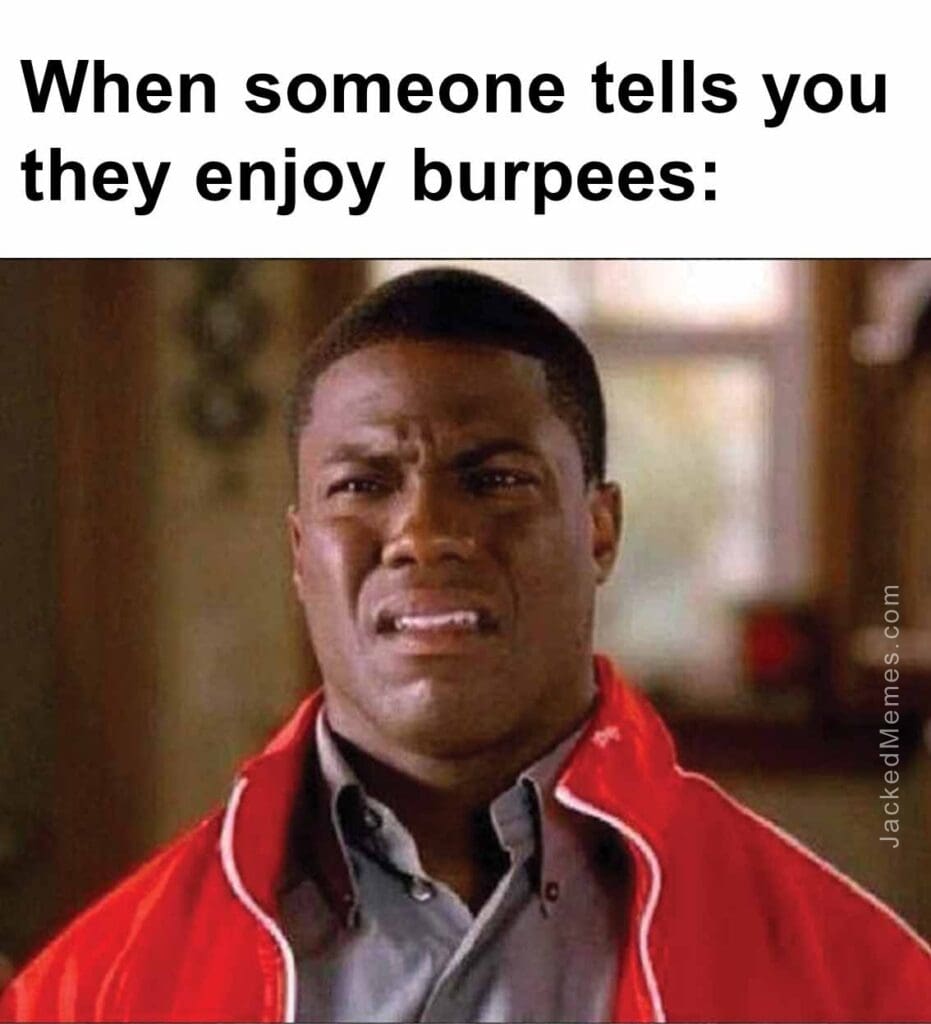 When someone tells you they enjoy burpees