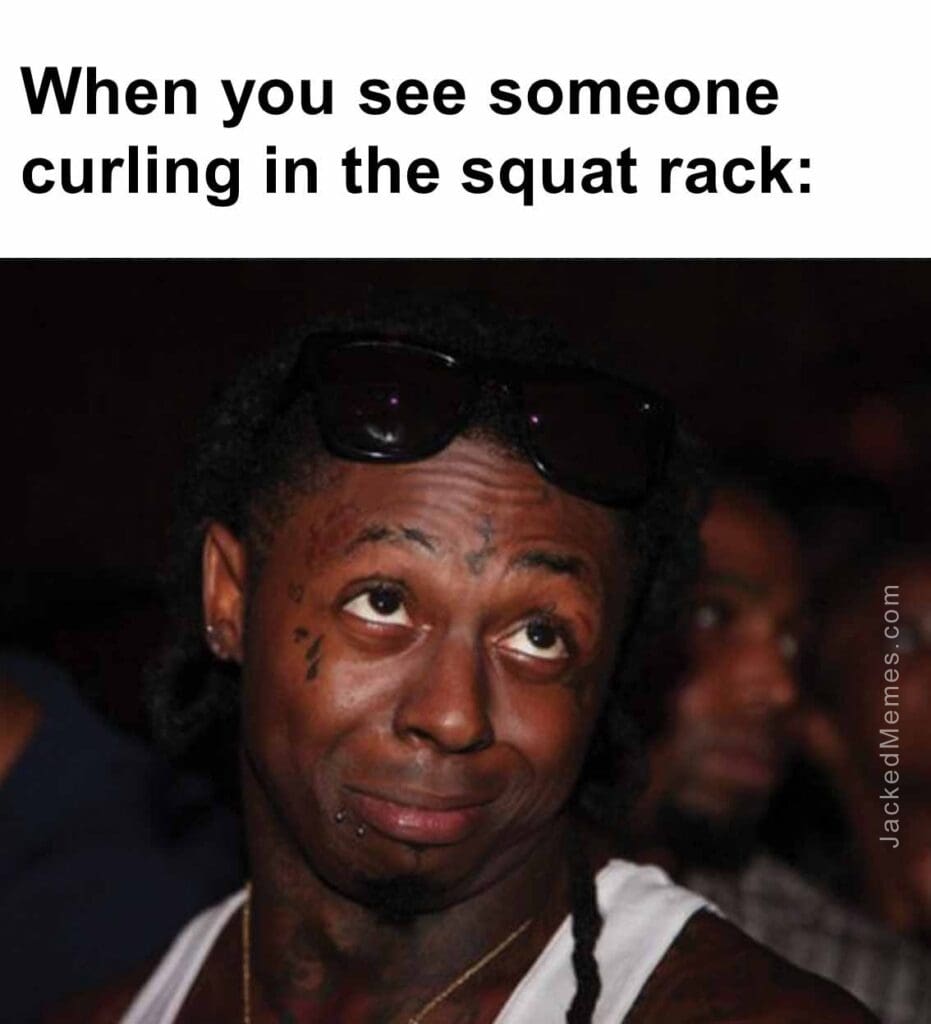 When you see someone curling in the squat rack