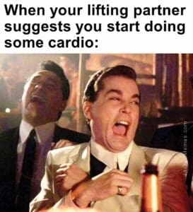 When your lifting partner suggests you start doing some cardio