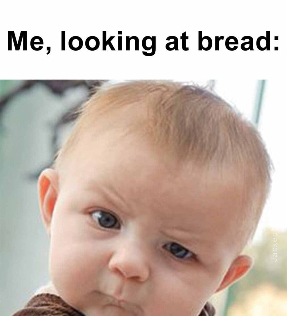 Me, looking at bread