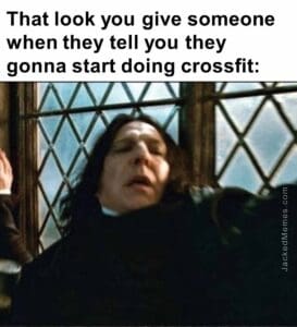 That look you give someone when they tell you they gonna start doing crossfit