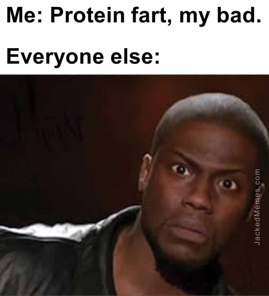 Me protein fart, my bad.  everyone else