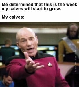 Me determined that this is the week my calves will start to grow.   my calves