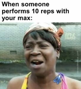 When someone performs 10 reps with your max