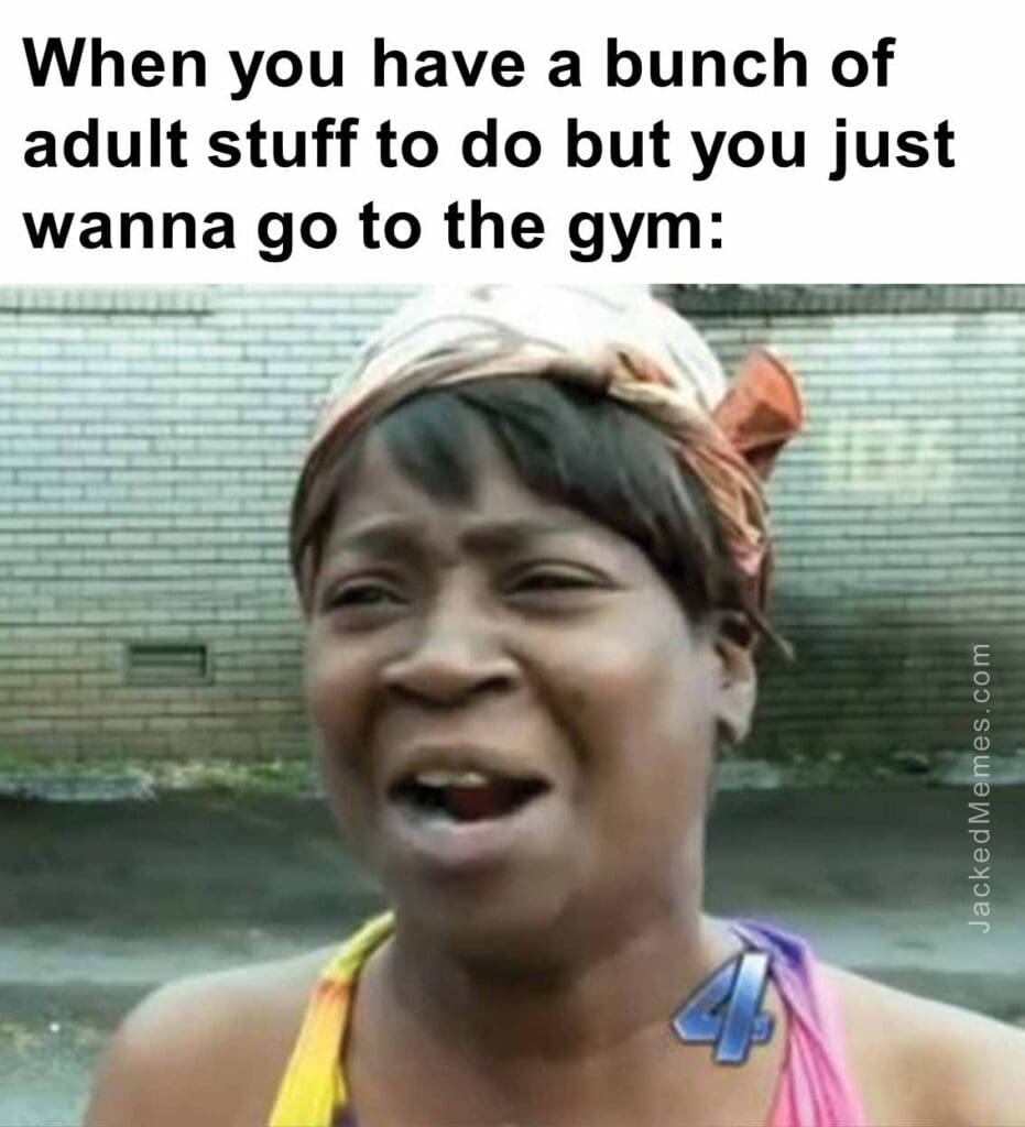 When you have a bunch of adult stuff to do but you just wanna go to the gym