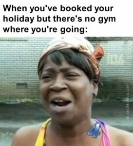 When you've booked your holiday but there's no gym where you're going