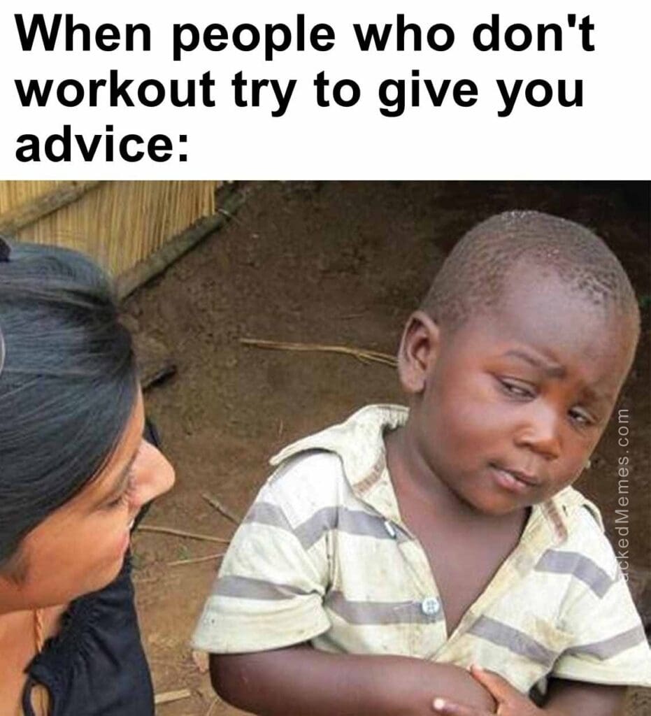 When people who don't workout try to give you advice