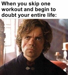 When you skip one workout and begin to doubt your entire life