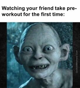 Watching your friend take preworkout for the first time