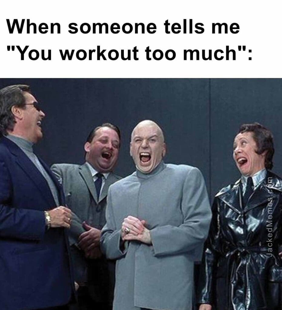 When someone tells me you workout too much