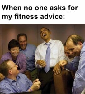 When no one asks for my fitness advice