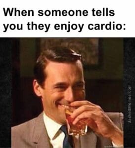 When someone tells you they enjoy cardio