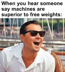 When you hear someone say machines are superior to free weights