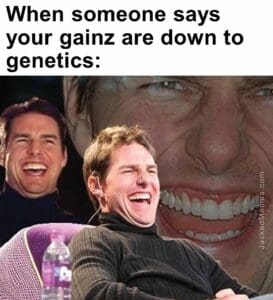 When someone says your gainz are down to genetics