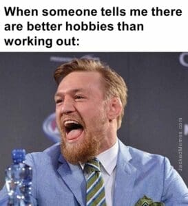 When someone tells me there are better hobbies than working out