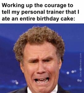 Working up the courage to tell my personal trainer that i ate an entire birthday cake