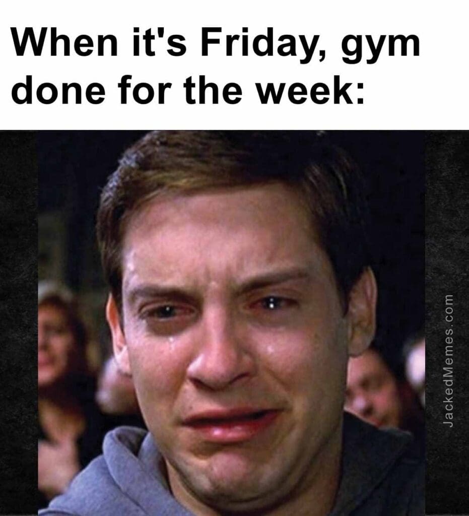 When it's friday, gym done for the week