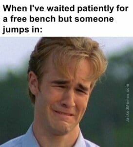 When i've waited patiently for a free bench but someone jumps in