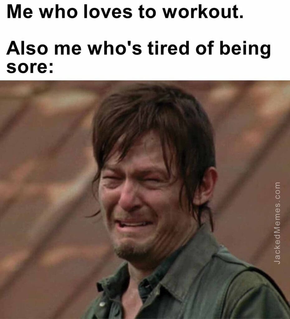 Me who loves to workout.   also me who's tired of being sore