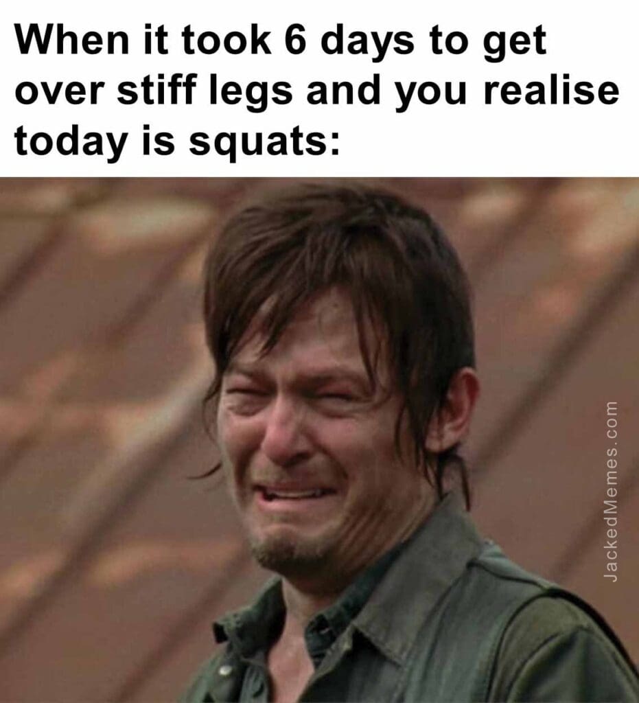 When it took 6 days to get over stiff legs and you realise today is squats